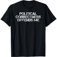 thumbnail image 1 of POLITICAL CORRECTNESS OFFENDS ME Shirt Funny Gift Idea, 1 of 3