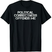 POLITICAL CORRECTNESS OFFENDS ME Shirt Funny Gift Idea