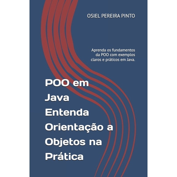 POO em Java Entenda Orientao a Objetos na Prtica: Aprenda os fundamentos da POO com exemplos claros e prticos em Jav, (Paperback)