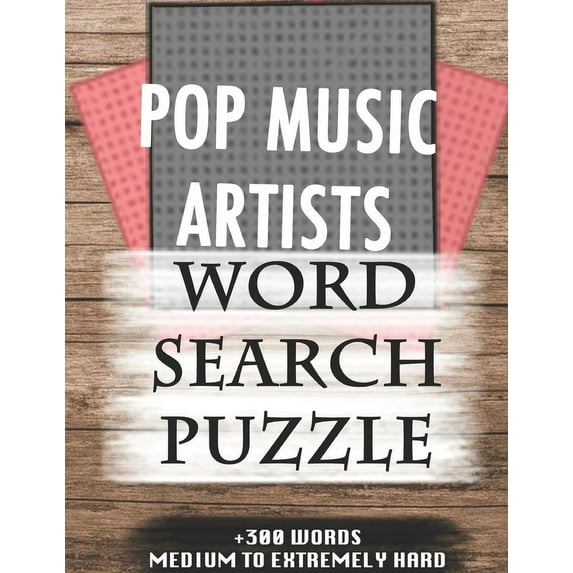 POP MUSIC ARTISTS WORD SEARCH PUZZLE +300 WORDS Medium To Extremely Hard : AND MANY MORE OTHER TOPICS, With Solutions, 8x11' 80 Pages, All Ages: Kids 7-10, Solvable Word Search Puzzles, Seniors And Adults. (Paperback)