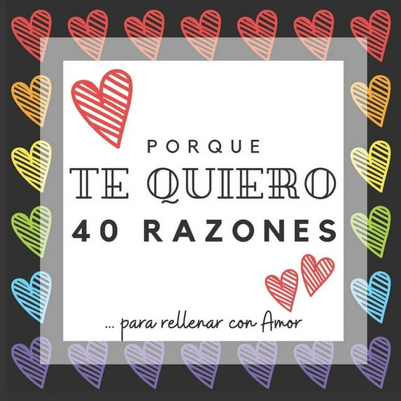 PORQUE TE QUIERO - 40 razones para rellenar con Amor: Álbum de recuerdos para rellenar y decirle que te quiero - Espacios para escribir, dibujar, pegar fotos... - Regalo original para hombres o mujere