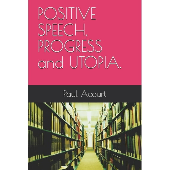 POSITIVE SPEECH, PROGRESS and UTOPIA. (Paperback)