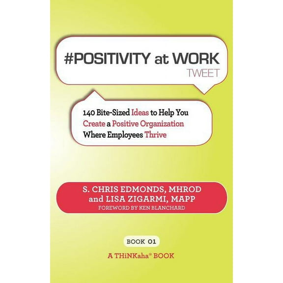 # POSITIVITY at WORK tweet Book01: 140 Bite-Sized Ideas to Help You Create a Positive Organization Where Employees Thrive (Paperback)