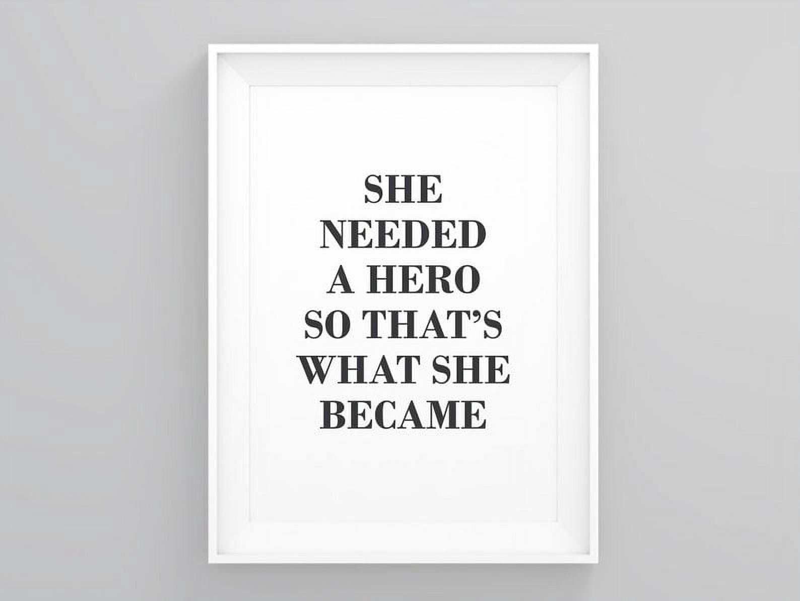 POSTER She Needed a Hero So Thats What She Became, Girl Power Art Print