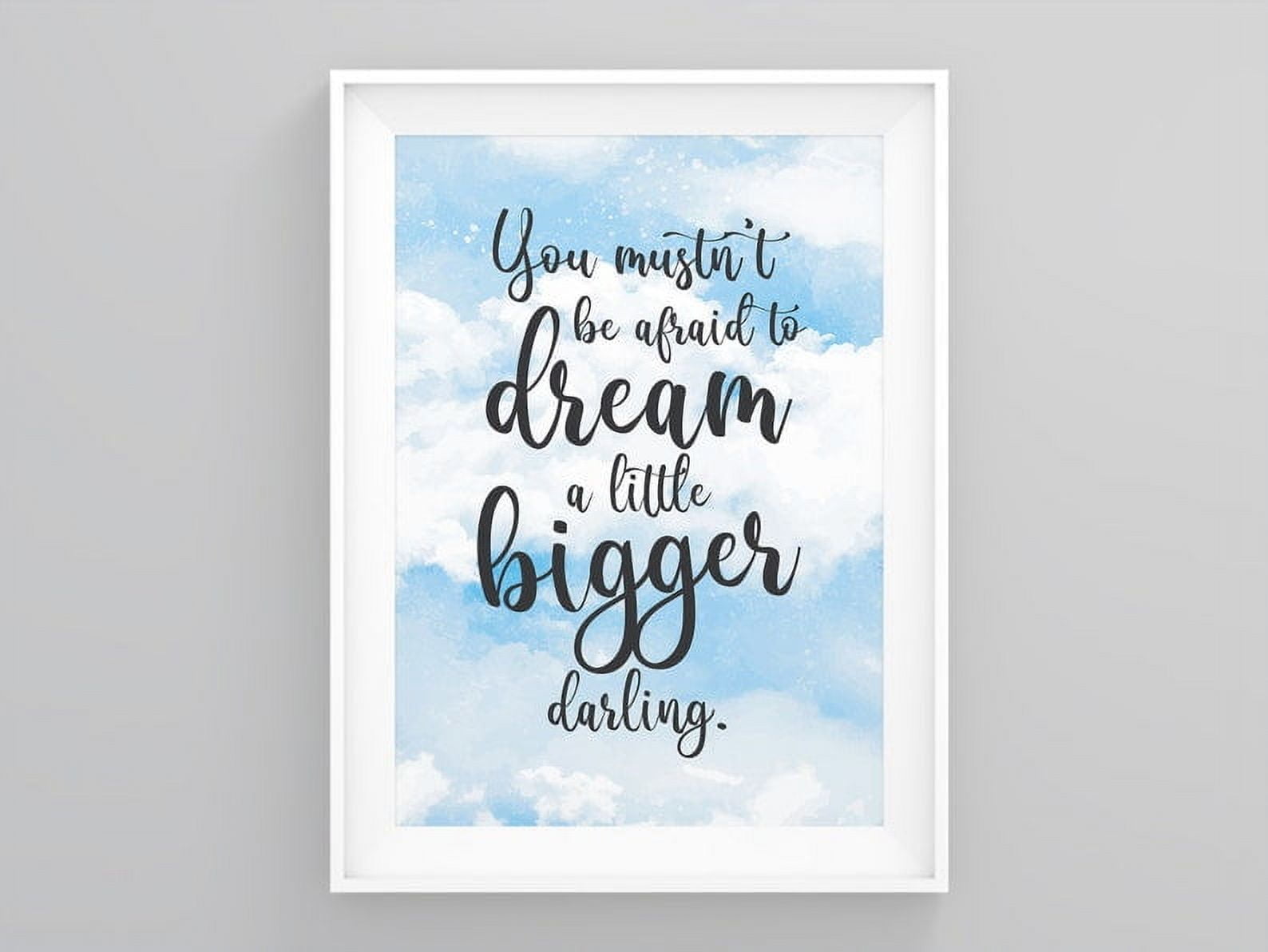 You Mustn T Be Afraid To Dream A Little Bigger