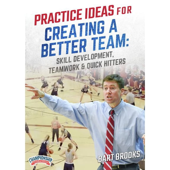 PRACTICE IDEAS FOR CREATING A BETTER TEAM: SKILL DEVELOPMENT, TEAMWORK & QUICK HITTERS