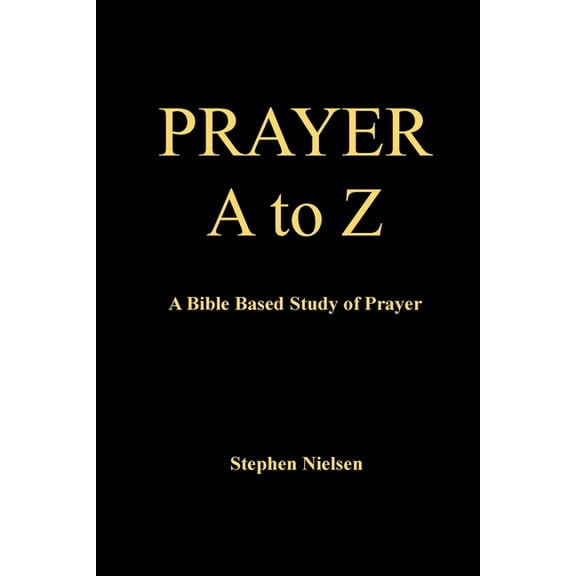 PRAYER A to Z: A Bible Based Study of Prayer, (Paperback)