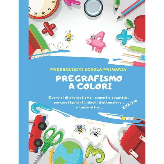 PREGRAFISMO A COLORI esercizi di pregrafismo, numeri e quantitÃ , percorsi, labirinto, giochi d' attenzione e tanto altro, (Paperback)