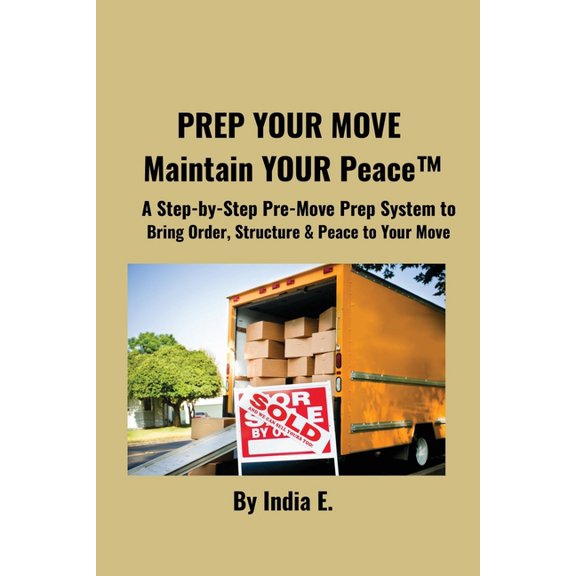 PREP YOUR MOVE Maintain YOUR Peace(TM): A Step-by-Step Pre-Move Prep System to Bring Order, Structure & Peace to Your Mo, (Paperback)