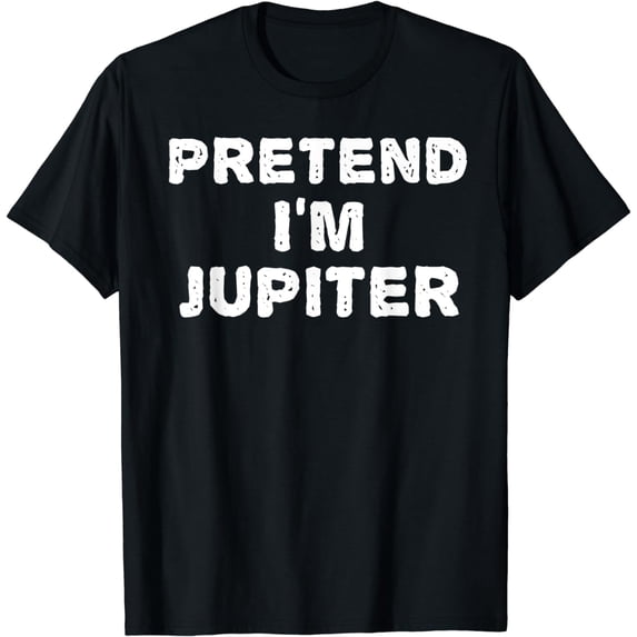 PRETEND I'M JUPITER Funny Halloween DIY Costume T-Shirt