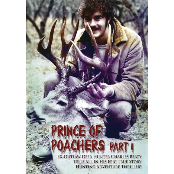 PRINCE OF POACHERS Part 1 Ex-Outlaw Deer Hunter Charles Beaty Tells All In His EPIC True Story Hunting Adventure Thrille, (Paperback)