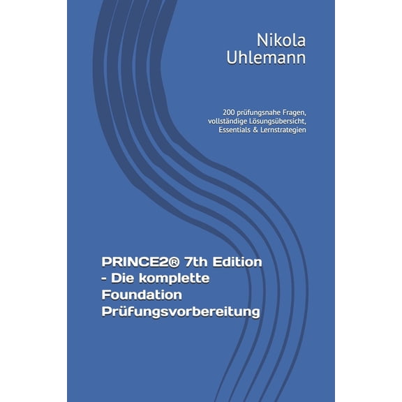 PRINCE2(R) 7th Edition - Die komplette Foundation Prfungsvorbereitung: 200 prfungsnahe Fragen, vollstndige Lsungsbe, (Paperback)