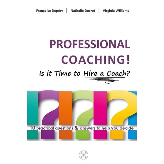 PROFESSIONAL COACHING! Is it Time to Hire a Coach?: 10 practical questions answers to help you decide Paperback 1482647893 9781482647891 Nathalie Ducrot, Francoise Depery, Virginia Williams