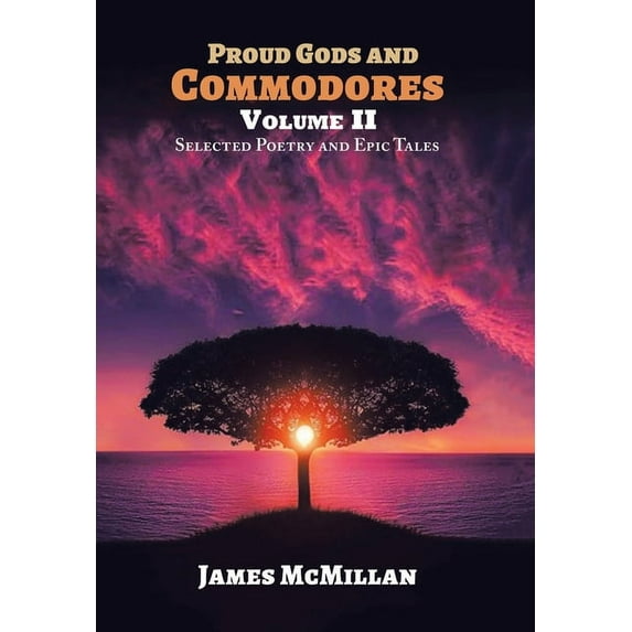 PROUD GODS AND COMMODORES Volume II: Selected Poetry and Epic Tales, (Hardcover)