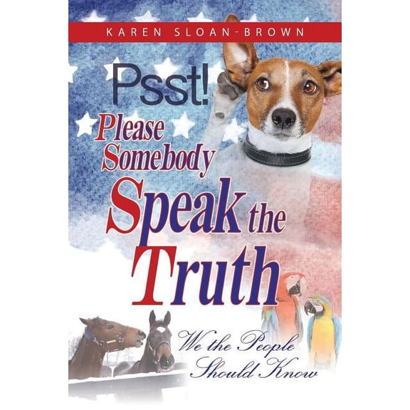 PSST, Please Somebody Speak the Truth: We the People Should Know Paperback 194444002X 9781944440022 Karen Sloan-Brown