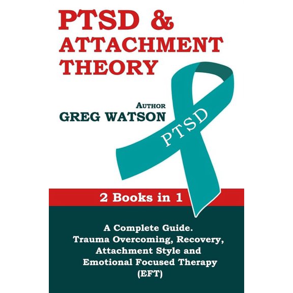 PTSD and Attachment Theory: 2 Books in 1 a Complete Guide: Trauma Overcoming, Recovery, Attachment (Paperback) by Greg Watson