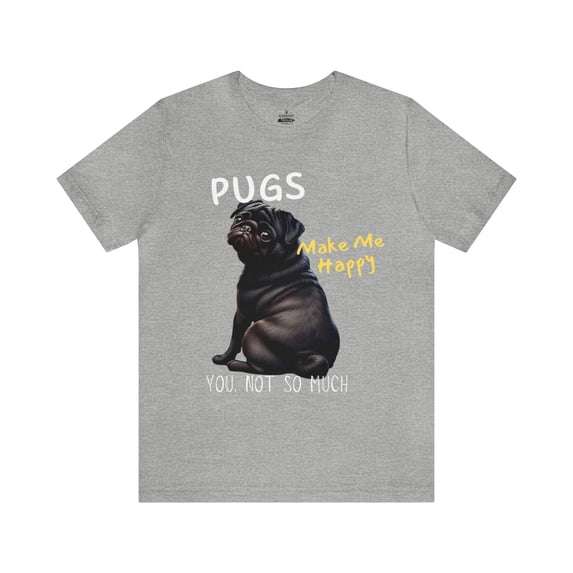 PUGS Make me happy You. Not so much-Funny Dog Unisex Short Sleeve Tee