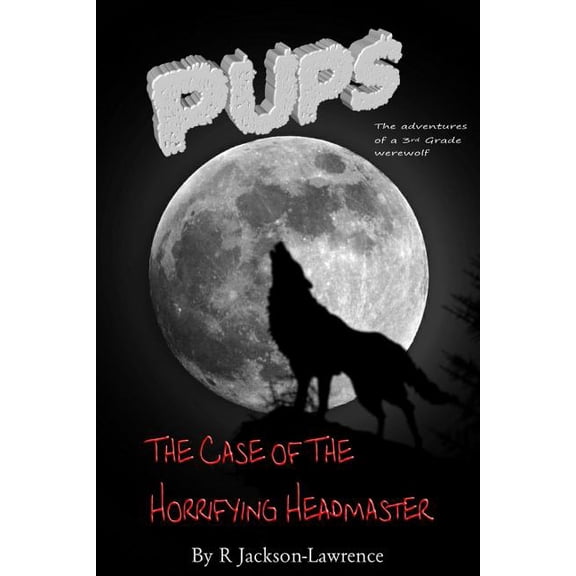 Pups - The Adventures of a Third Grade W PUPS - The Case Of The Horrifying Headmaster: (The Adventures Of A Third Grade Werewolf), Book 1, (Paperback)