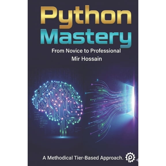 PYTHON MASTERY From Novice to Professional: Complete 36-Chapter Course with 650+ Hands-On Exercises, (Paperback)