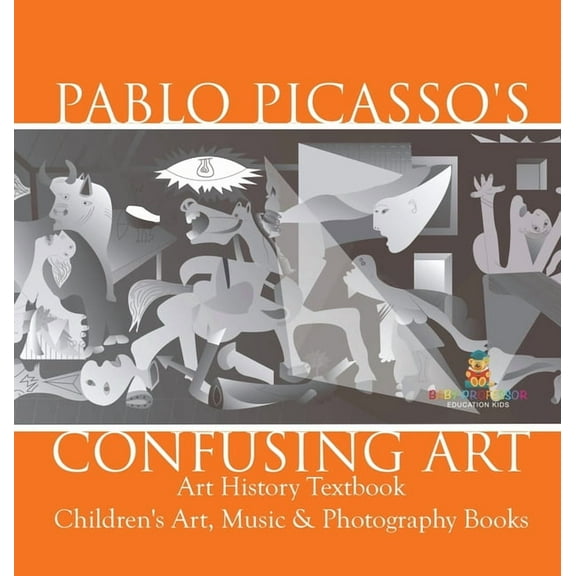 Pablo Picasso's Confusing Art - Art History Textbook Children's Art, Music & Photography Books, (Hardcover)