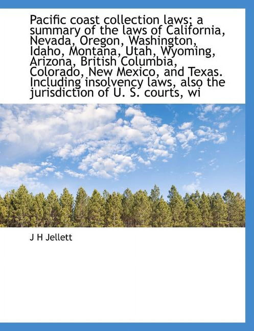 Pacific Coast Collection Laws; A Summary of the Laws of California, Nevada, Oregon, Washington, Idaho, Montana, Utah, Wyoming, Arizona, British Columbia, Colorado, New Mexico, and Texas. Including Insolvency Laws, Also the Jurisdiction of U. S. Courts, Wi (Paperback)
