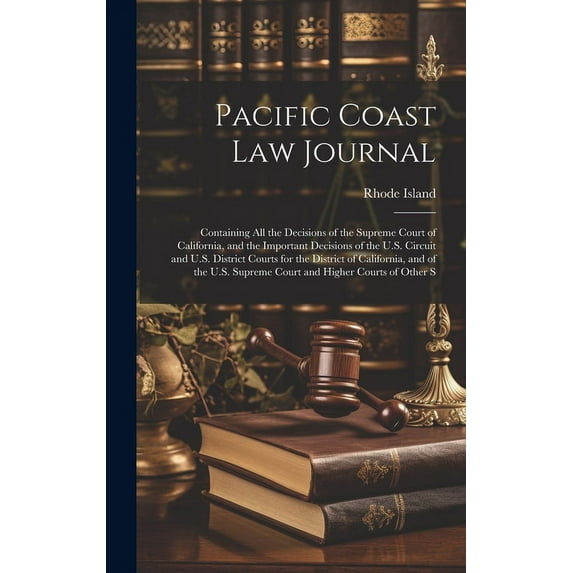 Pacific Coast Law Journal: Containing All the Decisions of the Supreme Court of California, and the Important Decisions of the U.S. Circuit and U.S. District Courts for the District of California, and