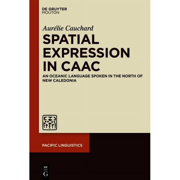 Pacific Linguistics [Pl] Spatial Expression in Caac: An Oceanic Language Spoken in the North of New Caledonia, Book 650, (Hardcover)