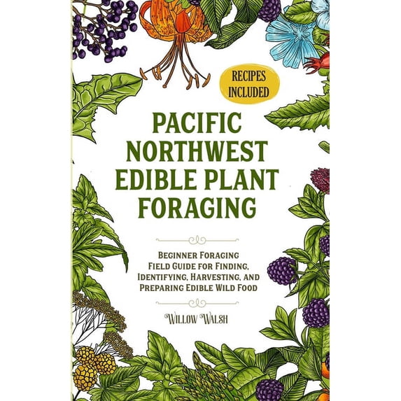 Pacific Northwest Edible Plant Foraging: Beginner Foraging Field Guide for Finding, Identifying, Harvesting, and Prepari, (Paperback)