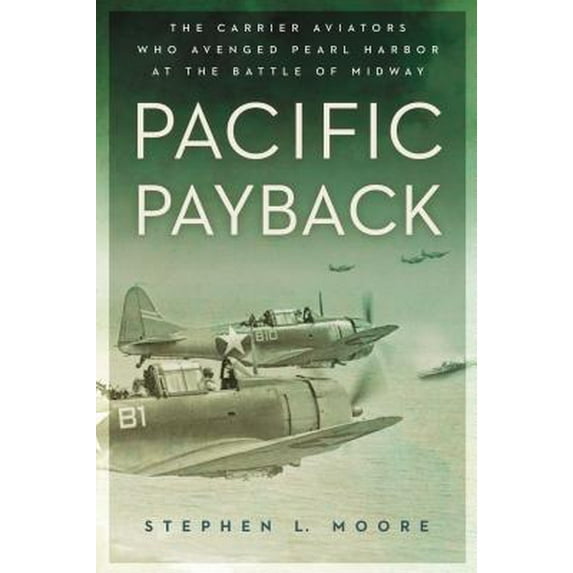 Pacific Payback : The Carrier Aviators Who Avenged Pearl Harbor at the Battle of Midway