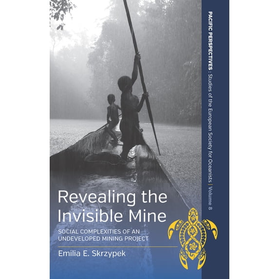 Pacific Perspectives: Studies of the Eur Revealing the Invisible Mine: Social Complexities of an Undeveloped Mining Project, Book 8, (Hardcover)