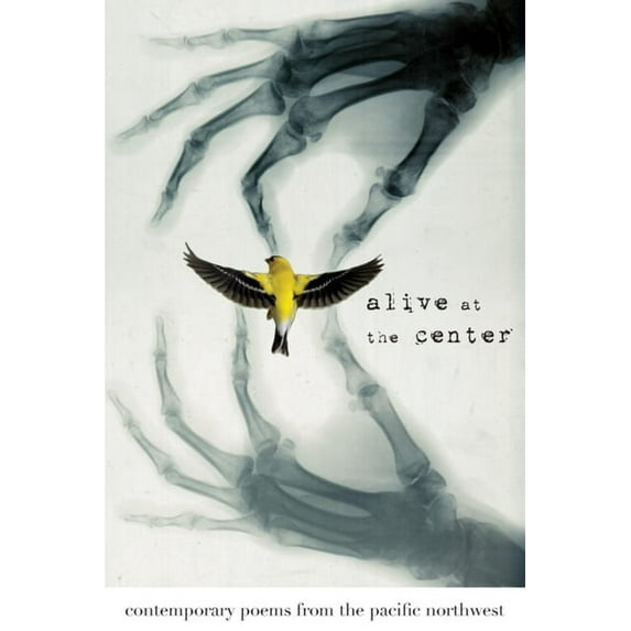 Pacific Poetry Project Alive at the Center: Contemporary Poems from the Pacific Northwest, (Paperback)