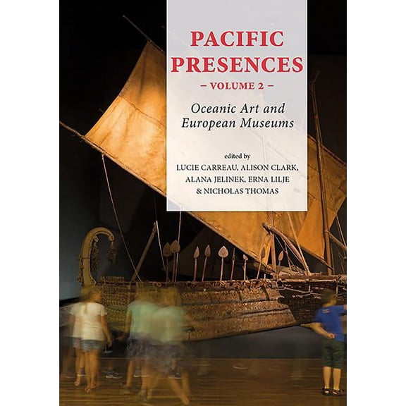 Pacific Presences: Pacific Presences: Oceanic Art and European Museums: Volume 2 (Paperback)