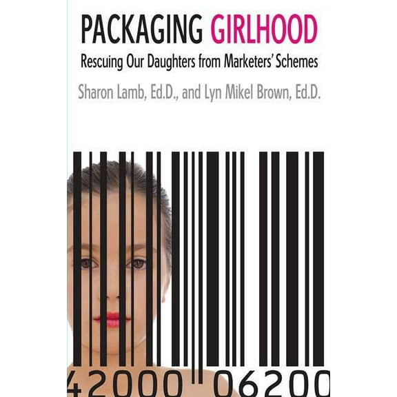 Packaging Girlhood: Rescuing Our Daughters from Marketers' Schemes, (Paperback)