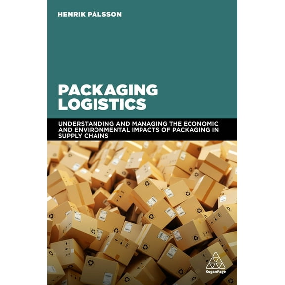 Packaging Logistics: Understanding and Managing the Economic and Environmental Impacts of Packaging in Supply Chains, (Paperback)