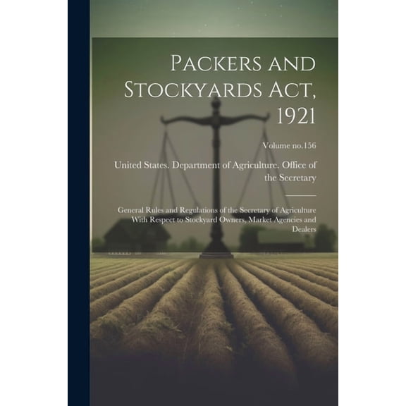 Packers and Stockyards Act, 1921: General Rules and Regulations of the Secretary of Agriculture With Respect to Stockyard Owners, Market Agencies and Dealers; Volume no.156 (Paperback)