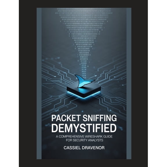 Packet Sniffing Demystified: A Comprehensive Wireshark Guide for Security Analysts, (Paperback)