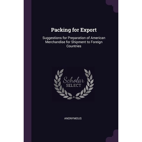 Packing for Export : Suggestions for Preparation of American Merchandise for Shipment to Foreign Countries (Paperback)