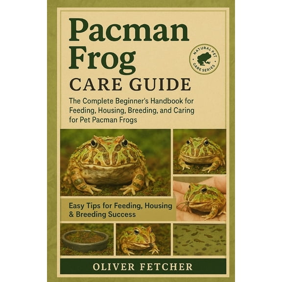 Pacman Frog Care Guide: The Complete Beginner's Handbook for Feeding, Housing, Breeding, and Caring for Pet Pacman Frogs, (Paperback)