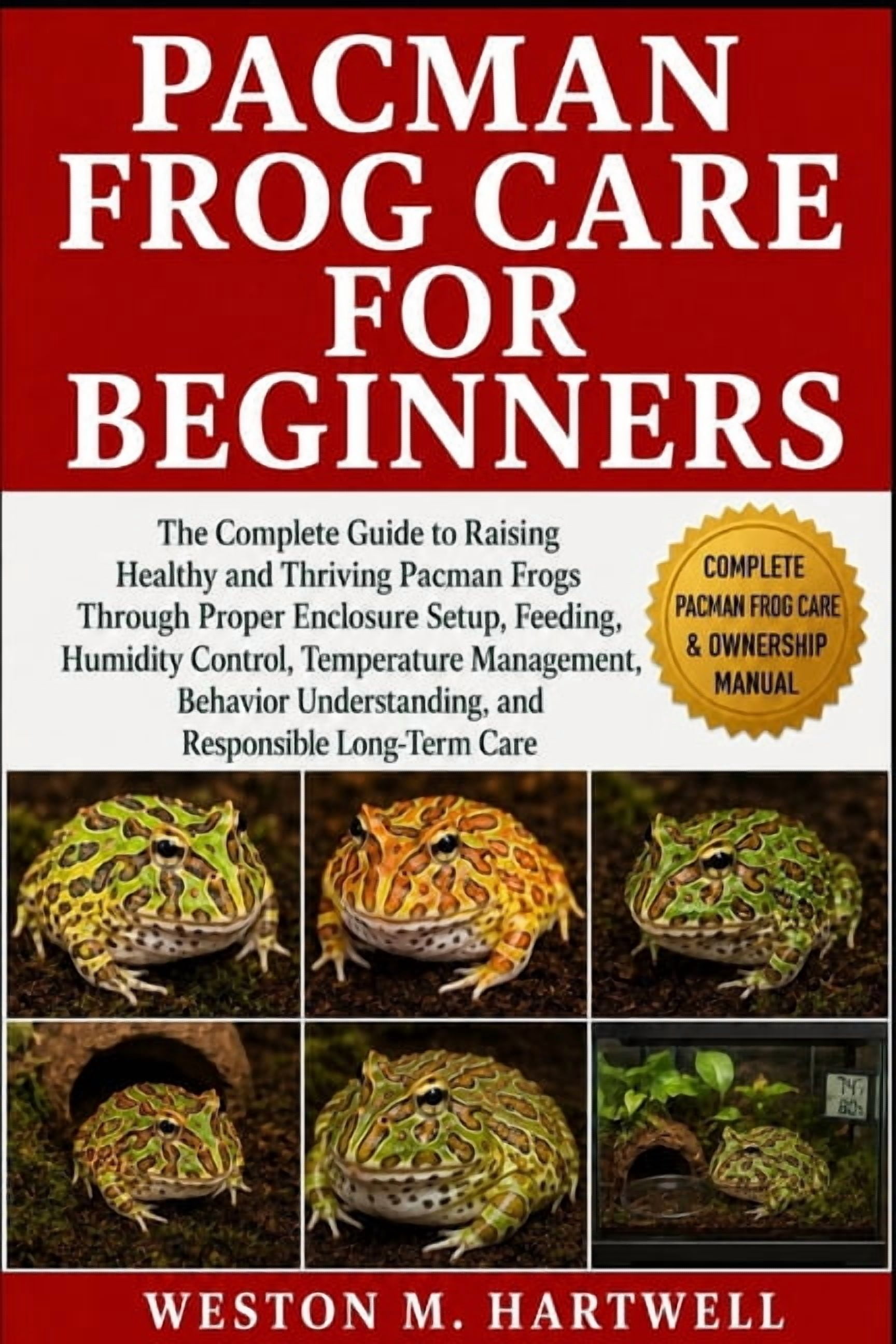 Pacman Frog Care for Beginners: The Complete Guide to Raising Healthy and Thriving Pacman Frogs Through Proper Enclosure, (Paperback)