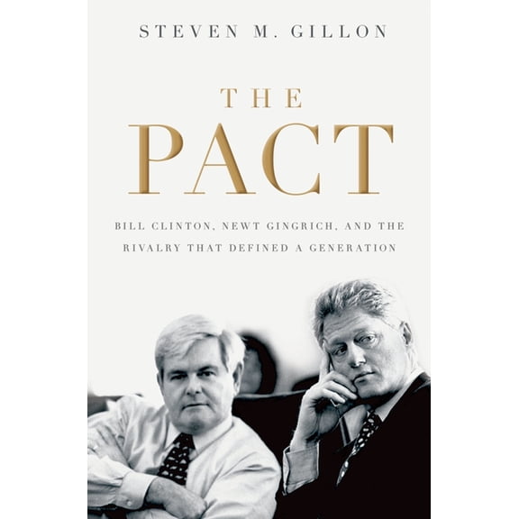 Pact: Bill Clinton, Newt Gingrich, and the Rivalry That Defined a Generation, (Hardcover)