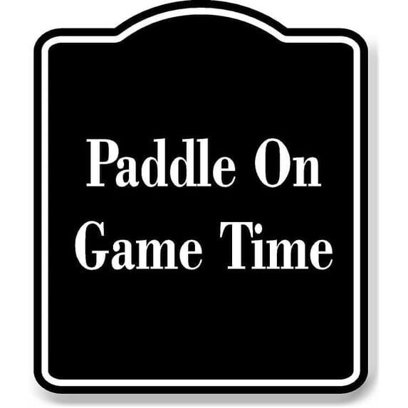 Paddle On - Game Time BLACK Aluminum Composite Sign 20''x24''