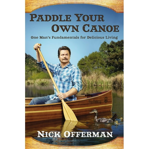 Paddle Your Own Canoe: One Man's Fundamentals for Delicious Living, (Hardcover)