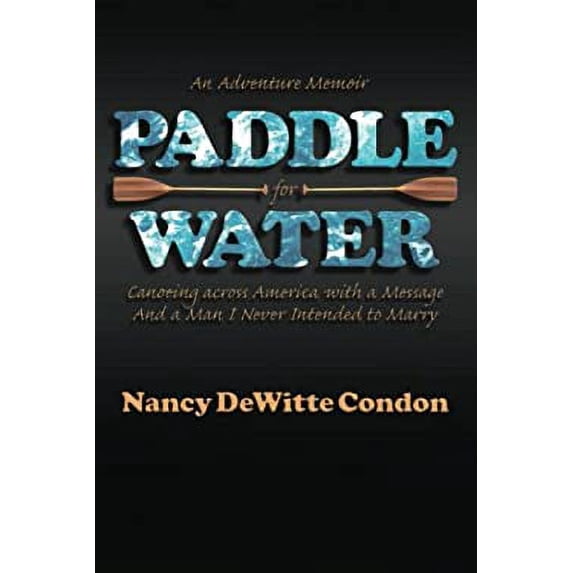 Pre-Owned Paddle for Water: Canoeing across America with a Message and a Man I Never Intended to Marry 9798985988307 Used