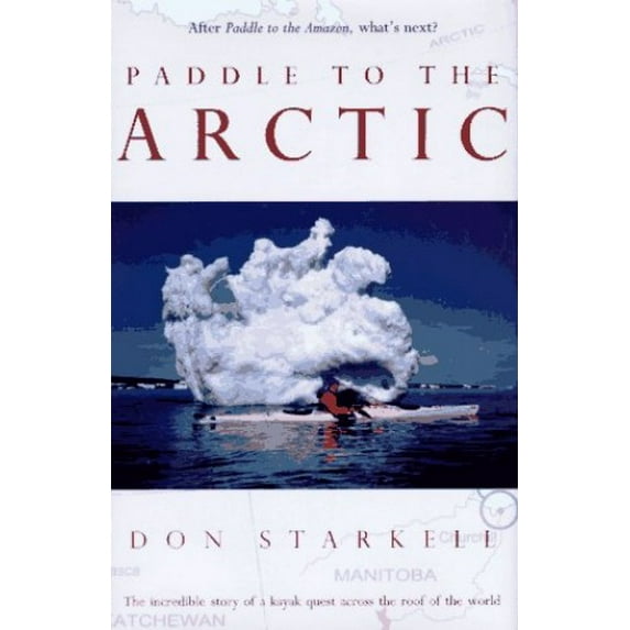 Pre-Owned Paddle to the Arctic: The Incredible Story of a Kayak Quest Across the Roof of the World (Hardcover) 0771082398 9780771082399