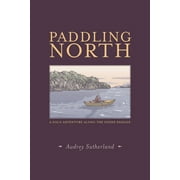 AUDREY SUTHERLAND; YOSHIKO YAMAMOTO Paddling North: A Solo Adventure Along the Inside Passage (Paperback)