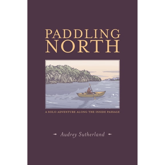 Pre-Owned Paddling North: A Solo Adventure Along the Inside Passage (Paperback) 1938340752 9781938340758