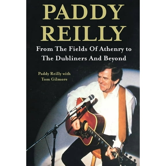 Paddy Reilly: From the Fields of Athenry to the Dubliners and Beyond (Hardcover)