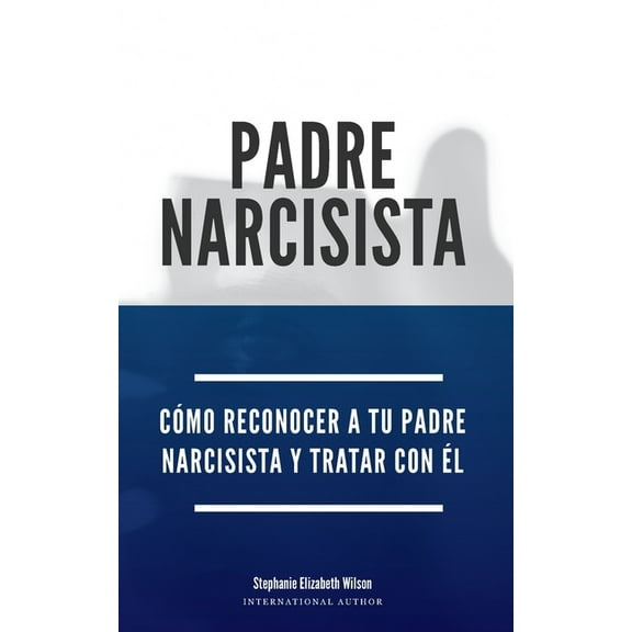 Padre Narcisista: Cmo reconocer a tu padre narcisista y tratar con l (Paperback)