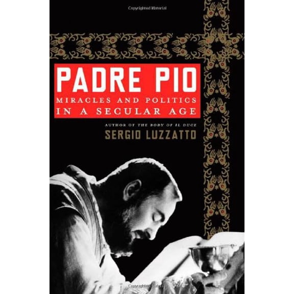Pre-Owned Padre Pio: Miracles and Politics in a Secular Age (Hardcover) 0805089055 9780805089059