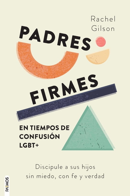 Padres Firmes En Tiempos de Confusión Lgbt+: Discipule a Sus Hijos Sin Miedo, Con Fe Y Verdad / Parenting Without Panic , (Paperback)